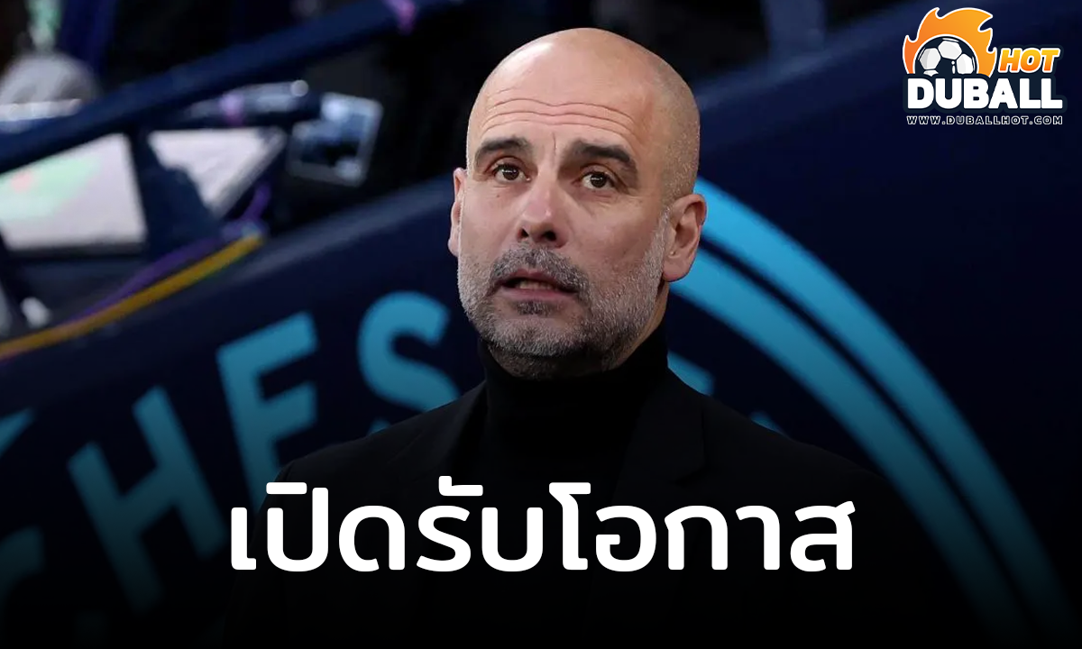 เป๊ป กวาร์ดิโอล่า เปิดรับโอกาสในการไปคุมทีมอเมริกาใต้ในอนาคต